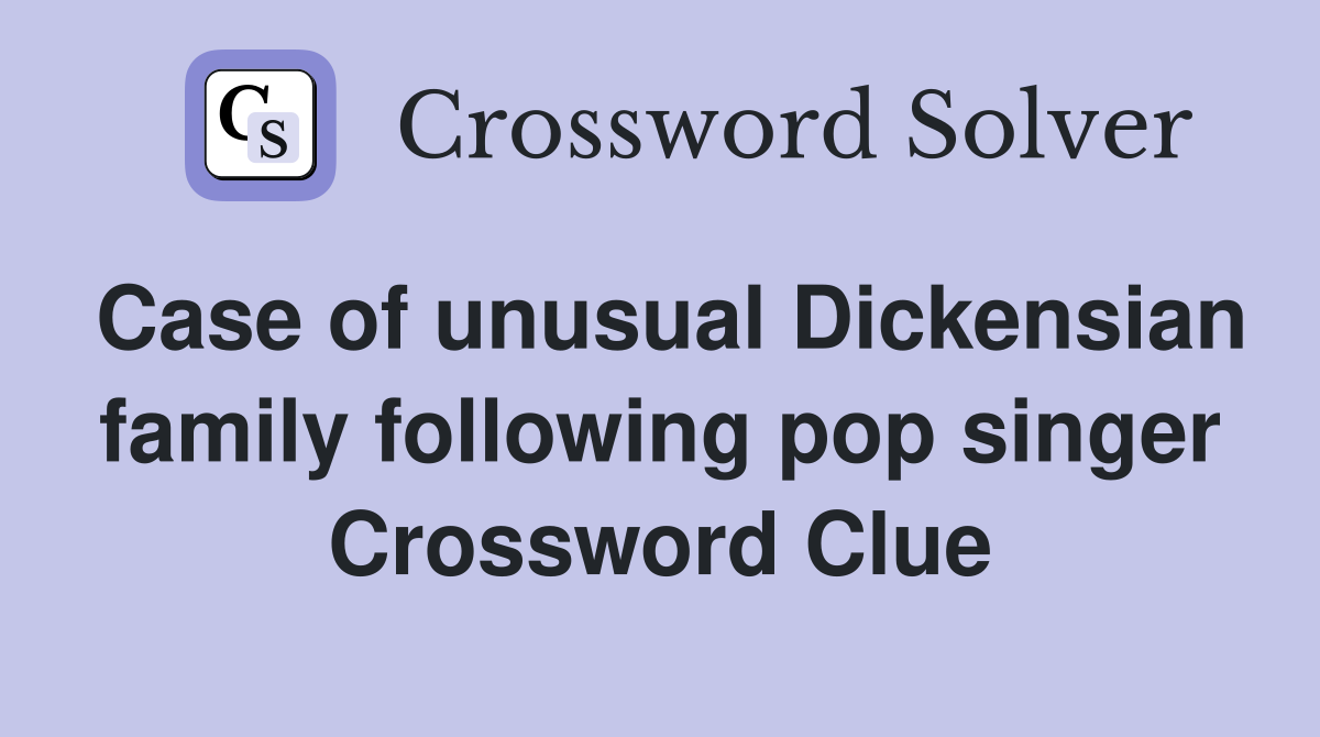 Case of unusual Dickensian family following pop singer Crossword Clue